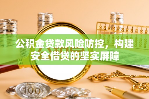 金乡公积金贷款风险防控，构建安全借贷的坚实屏障