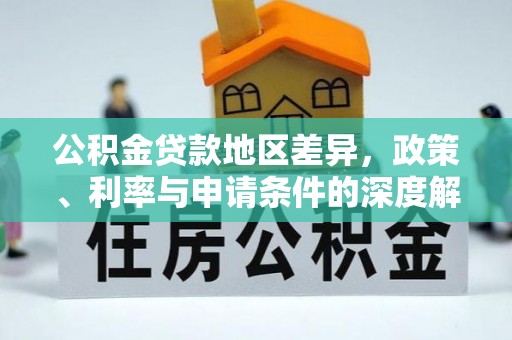 金乡公积金贷款地区差异，政策、利率与申请条件的深度解析