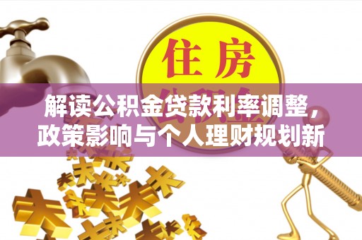 金乡解读公积金贷款利率调整，政策影响与个人理财规划新思路