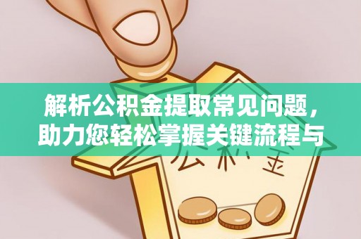 金乡解析公积金提取常见问题，助力您轻松掌握关键流程与技巧