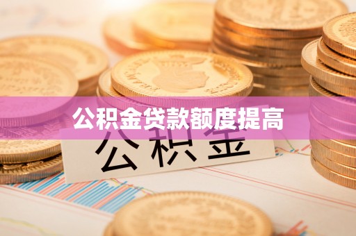 金乡公积金贷款额度提高