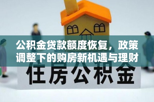 金乡公积金贷款额度恢复，政策调整下的购房新机遇与理财规划