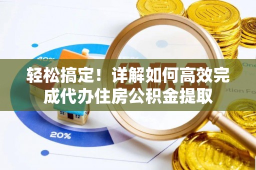 金乡轻松搞定！详解如何高效完成代办住房公积金提取