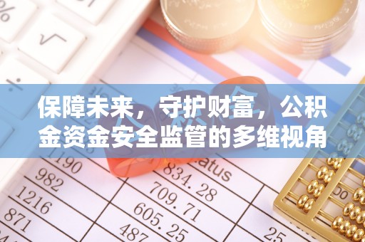 金乡保障未来，守护财富，公积金资金安全监管的多维视角