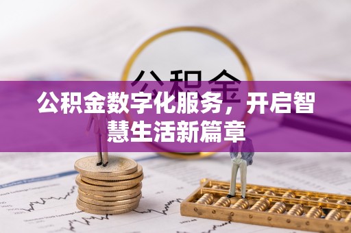 金乡公积金数字化服务，开启智慧生活新篇章