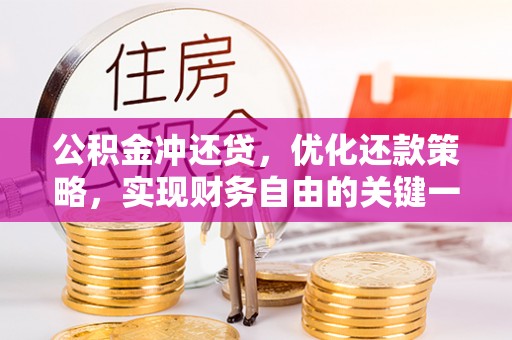 金乡公积金冲还贷，优化还款策略，实现财务自由的关键一步
