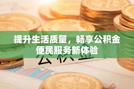 金乡提升生活质量，畅享公积金便民服务新体验