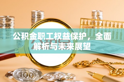 金乡公积金职工权益保护，全面解析与未来展望