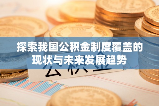 金乡探索我国公积金制度覆盖的现状与未来发展趋势