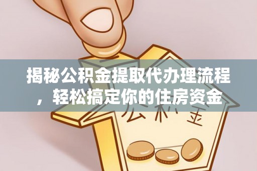 金乡揭秘公积金提取代办理流程，轻松搞定你的住房资金