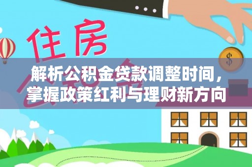 金乡解析公积金贷款调整时间，掌握政策红利与理财新方向