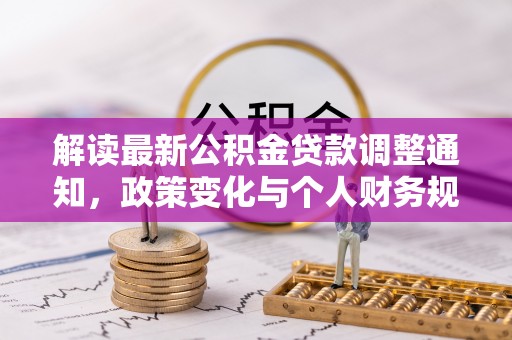 金乡解读最新公积金贷款调整通知，政策变化与个人财务规划