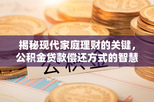 金乡揭秘现代家庭理财的关键，公积金贷款偿还方式的智慧选择