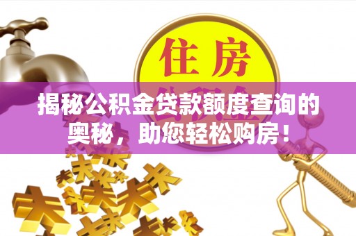 金乡揭秘公积金贷款额度查询的奥秘，助您轻松购房！