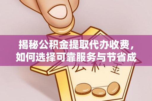 金乡揭秘公积金提取代办收费，如何选择可靠服务与节省成本？