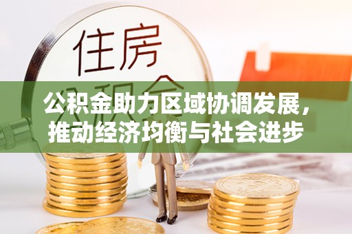 金乡公积金助力区域协调发展，推动经济均衡与社会进步