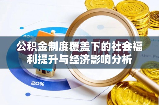 金乡公积金制度覆盖下的社会福利提升与经济影响分析
