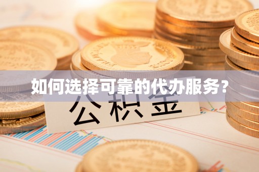金乡如何选择可靠的代办服务？