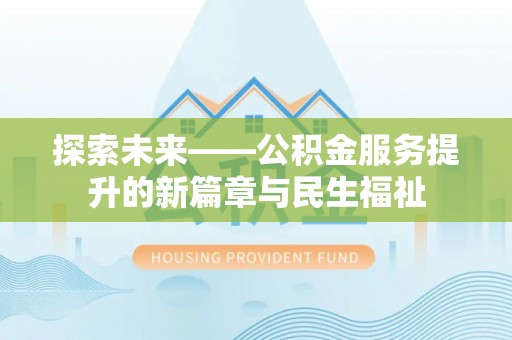 金乡探索未来——公积金服务提升的新篇章与民生福祉