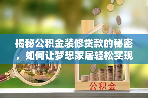 金乡揭秘公积金装修贷款的秘密，如何让梦想家居轻松实现？