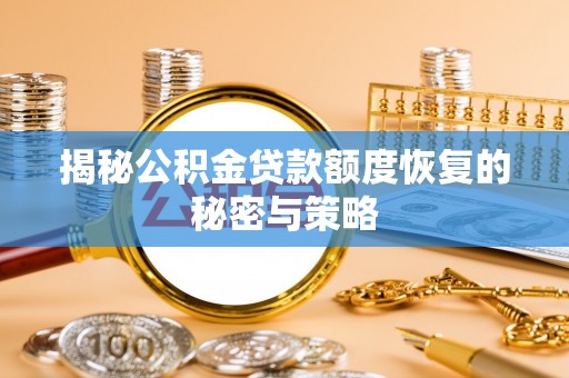 金乡揭秘公积金贷款额度恢复的秘密与策略