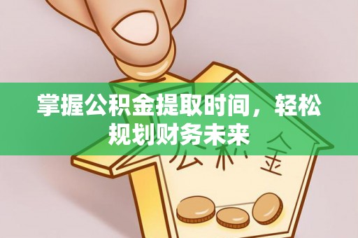 金乡掌握公积金提取时间，轻松规划财务未来