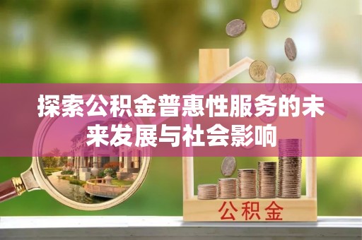 金乡探索公积金普惠性服务的未来发展与社会影响