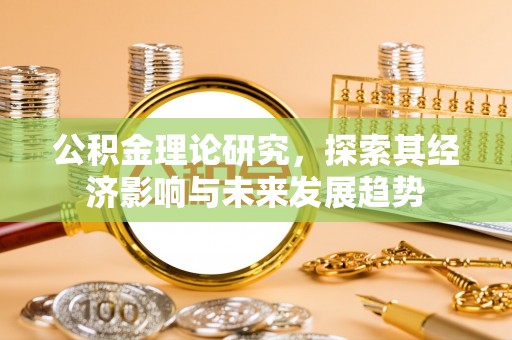 金乡公积金理论研究，探索其经济影响与未来发展趋势