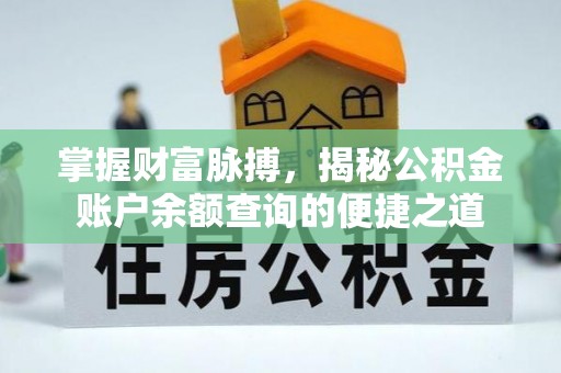 金乡掌握财富脉搏，揭秘公积金账户余额查询的便捷之道