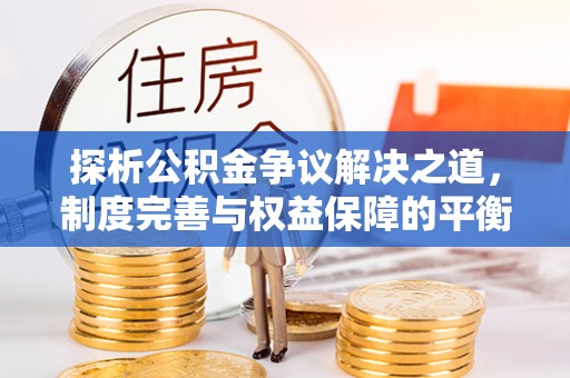 金乡探析公积金争议解决之道，制度完善与权益保障的平衡点