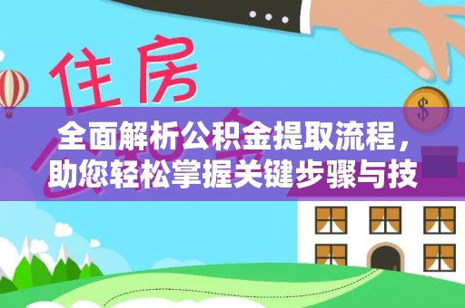 金乡全面解析公积金提取流程，助您轻松掌握关键步骤与技巧