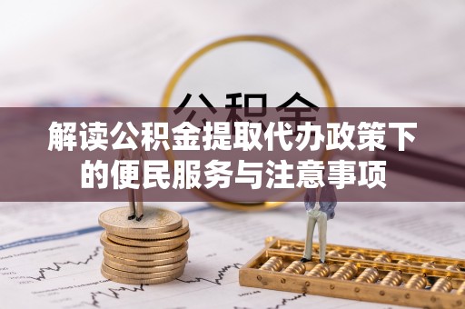 金乡解读公积金提取代办政策下的便民服务与注意事项