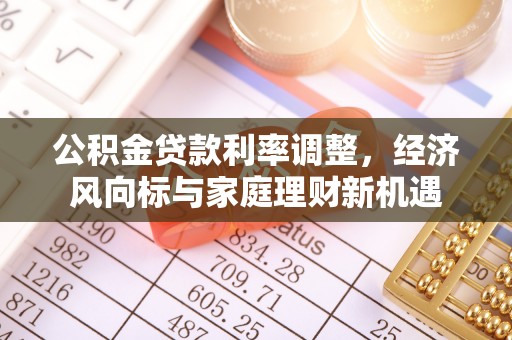 金乡公积金贷款利率调整，经济风向标与家庭理财新机遇