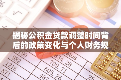 金乡揭秘公积金贷款调整时间背后的政策变化与个人财务规划
