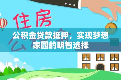金乡公积金贷款抵押，实现梦想家园的明智选择