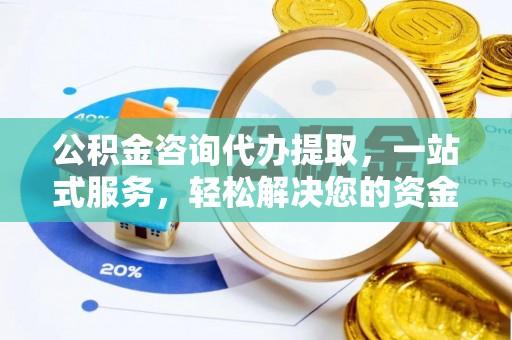 金乡公积金咨询代办提取，一站式服务，轻松解决您的资金需求