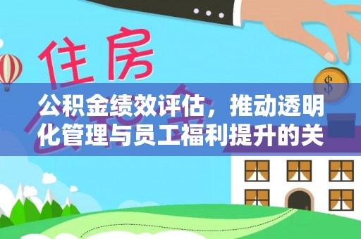 金乡公积金绩效评估，推动透明化管理与员工福利提升的关键