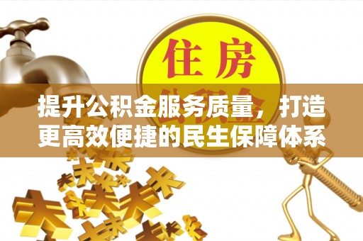金乡提升公积金服务质量，打造更高效便捷的民生保障体系
