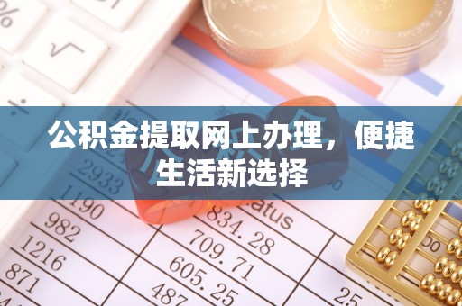 金乡公积金提取网上办理，便捷生活新选择