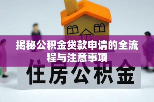 金乡揭秘公积金贷款申请的全流程与注意事项