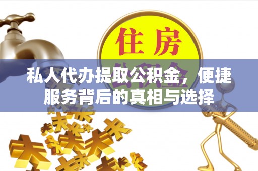 金乡私人代办提取公积金，便捷服务背后的真相与选择
