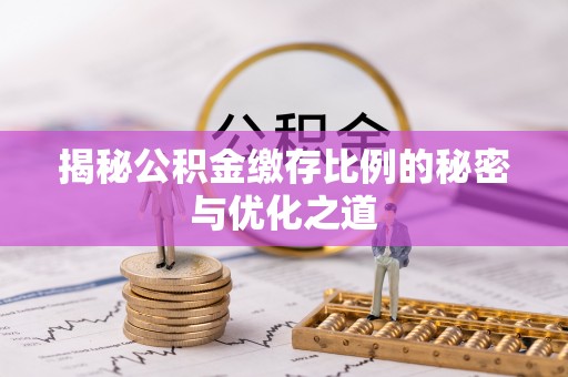 金乡揭秘公积金缴存比例的秘密与优化之道
