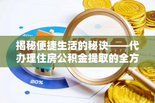 金乡揭秘便捷生活的秘诀——代办理住房公积金提取的全方位指南