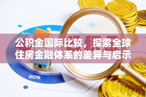 金乡公积金国际比较，探索全球住房金融体系的差异与启示