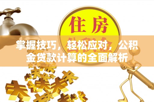 金乡掌握技巧，轻松应对，公积金贷款计算的全面解析