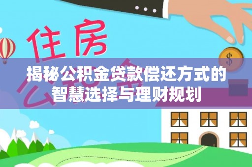 金乡揭秘公积金贷款偿还方式的智慧选择与理财规划