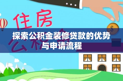 金乡探索公积金装修贷款的优势与申请流程