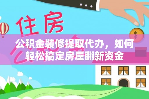 金乡公积金装修提取代办，如何轻松搞定房屋翻新资金