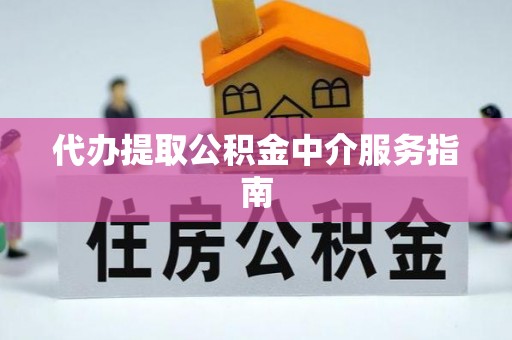 金乡代办提取公积金中介服务指南