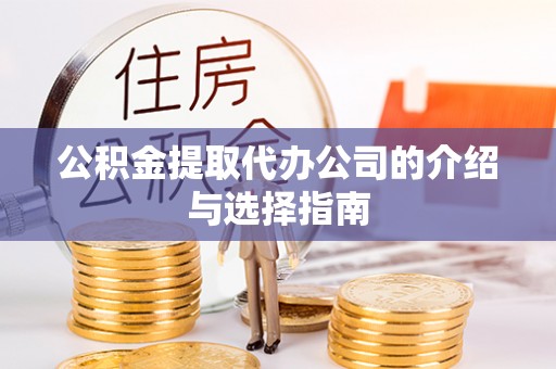 金乡公积金提取代办公司的介绍与选择指南